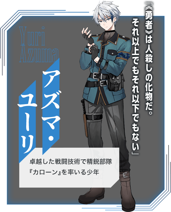 アズマ・ユーリ 卓越した戦闘技術で精鋭部隊『カローン』を率いる少年「《勇者》は人殺しの化物だ。それ以上でもそれ以下でもない」